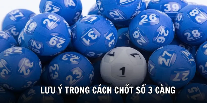 Lưu ý trong việc chốt số 3 càng người chơi cần biết
