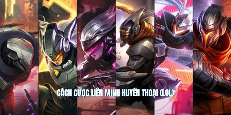 Cách cược liên minh huyền thoại (LOL)