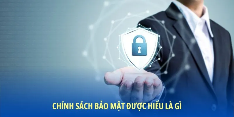 Chính sách bảo mật được hiểu như thế nào