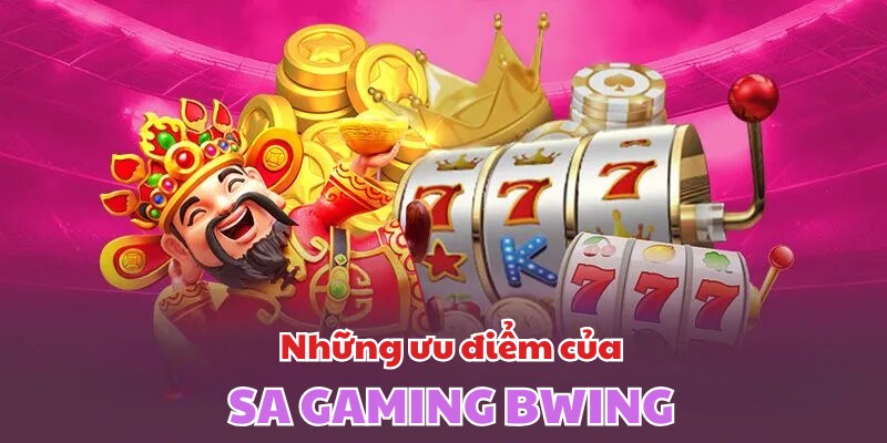 Đặc quyền cực đỉnh khi bạn chơi tại SA GAMING BWING
