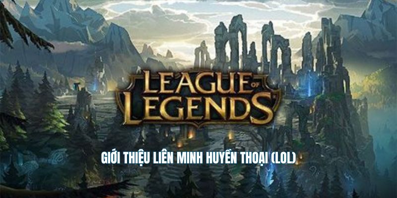 Giới thiệu liên minh huyền thoại (LOL)