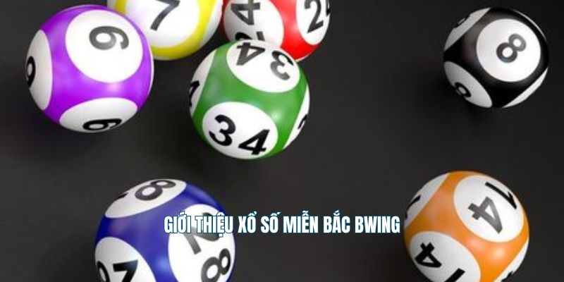 Giới thiệu xổ số miễn Bắc Bwing