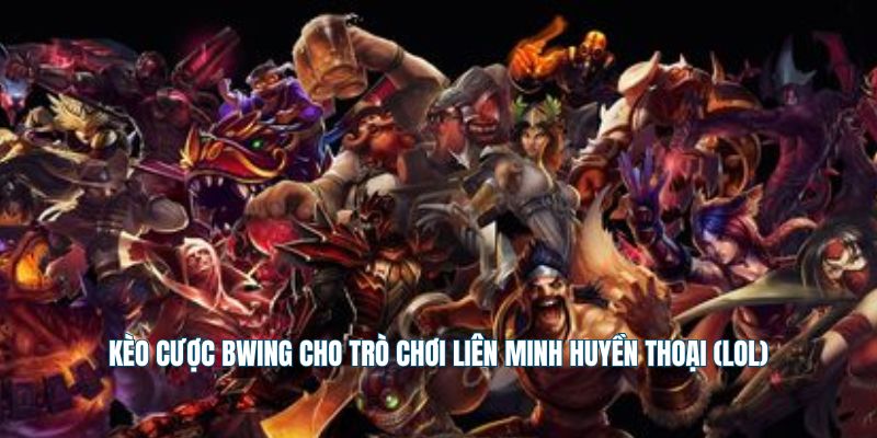 Kèo cược Bwing cho trò chơi liên minh huyền thoại (LOL)