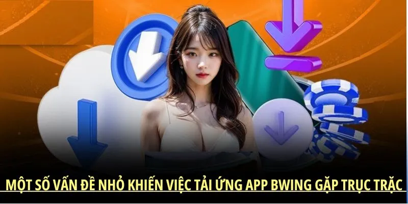 Một số vấn đề nhỏ khiến việc tải ứng app Bwing gặp trục trặc