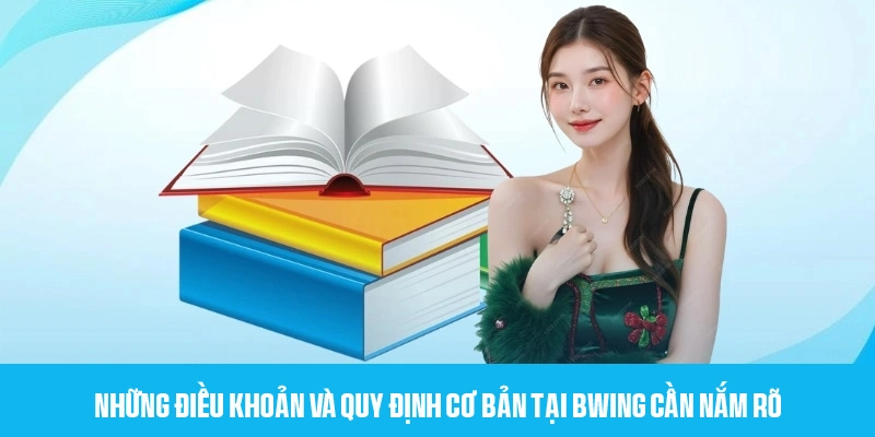 Điều khoản và quy định cốt lõi cần hiểu rõ tại BWING 