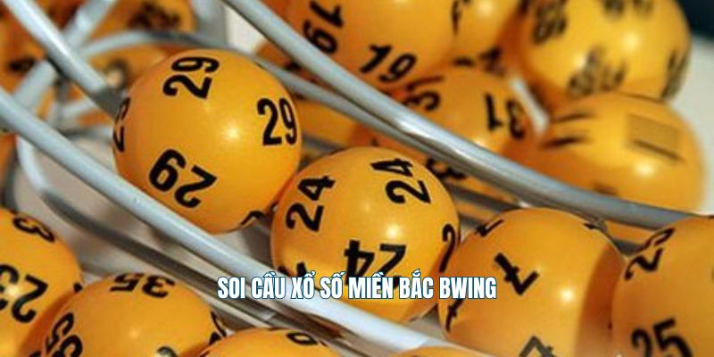 Soi cầu xổ số miền Bắc Bwing