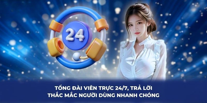 Tổng đài viên trực 24/7, trả lời thắc mắc người dùng nhanh chóng
