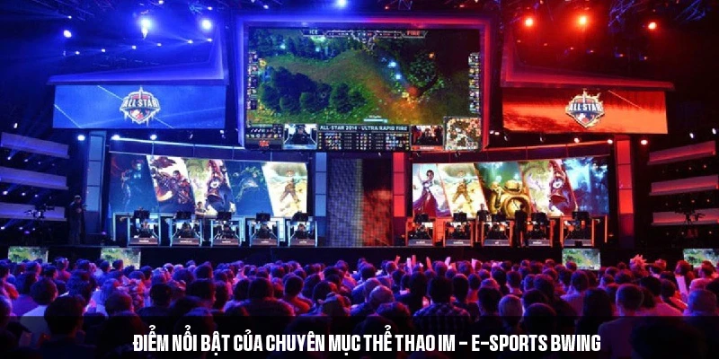 Khái quát về lợi thế nổi bật của IM - E-SPORTS tại BWING