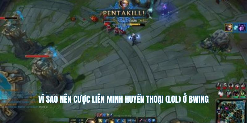 Vì sao nên cược liên minh huyền thoại (LOL) ở Bwing