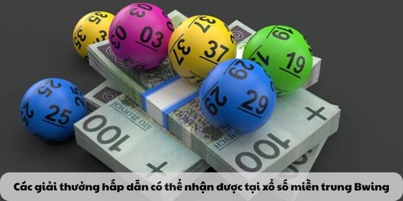 Các giải thưởng hấp dẫn có thể nhận được tại xổ số miền trung Bwing