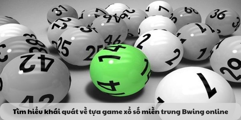 Tìm hiểu khái quát về tựa game xổ số miền trung Bwing online