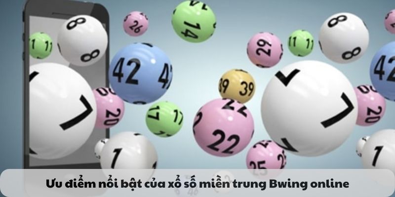 Ưu điểm nổi bật của xổ số miền trung Bwing online